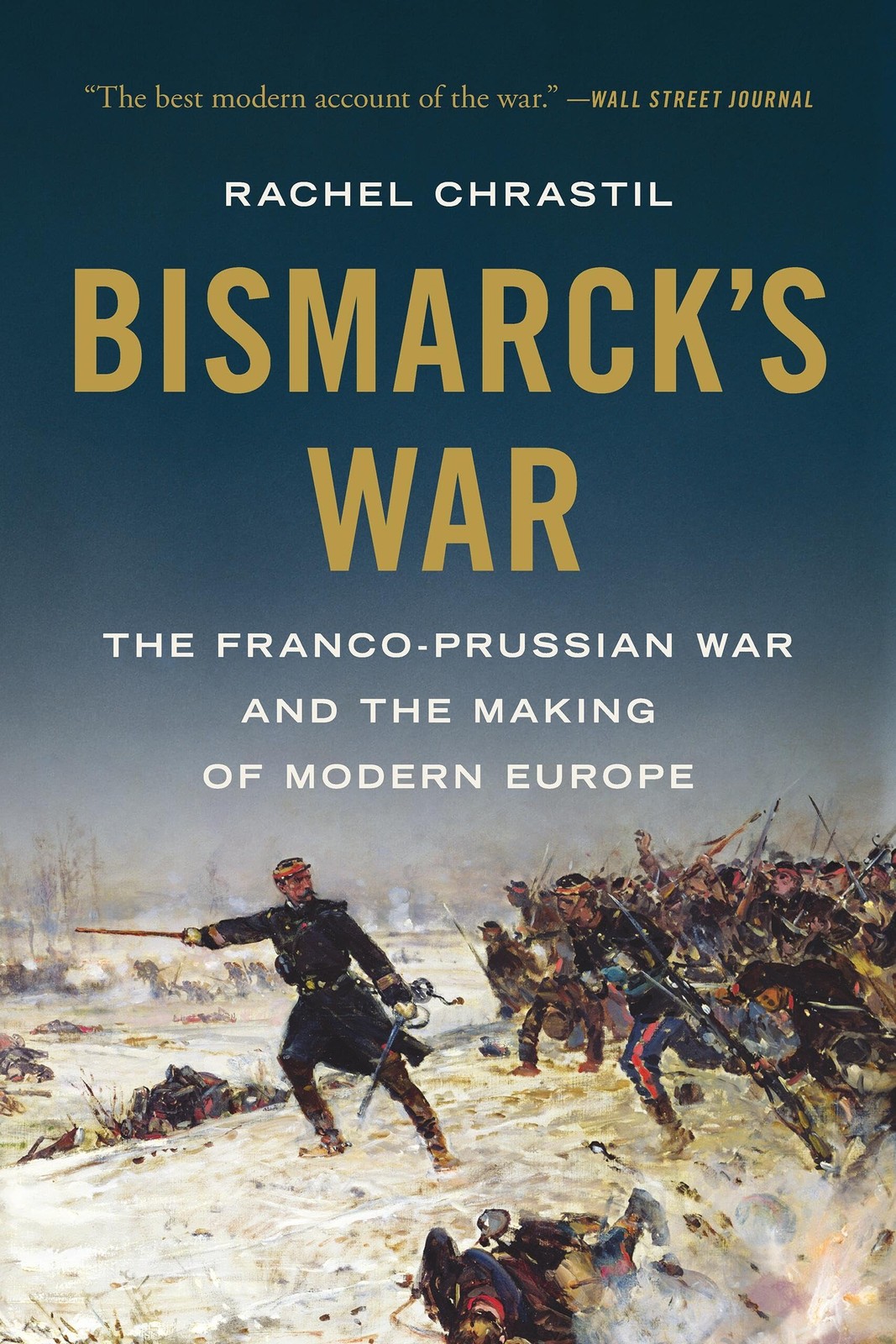 Bismarck\'s War: The Franco-Prussian War and the Making of Modern Europe Bismarck\'s War: The Franco-Prussian War and the Making of Modern Europe
