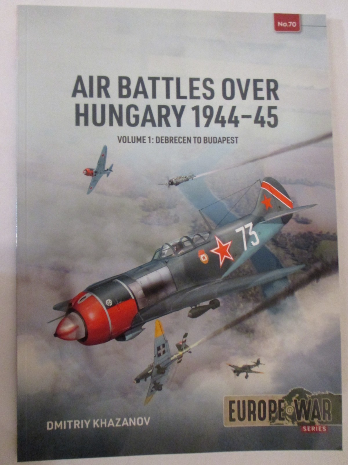 Air Battles over Hungary 1944-45 Volume 1 Debrecen to Budapest Europe@War 70
