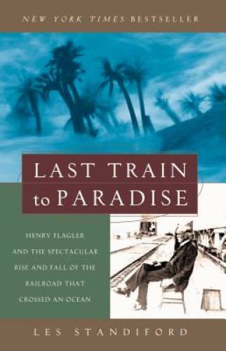 Last Train to Paradise: Henry Flagler and the Spectacular Rise and Fall o - GOOD Last Train to Paradise: Henry Flagler and the Spectacular Rise and Fall o - GOOD