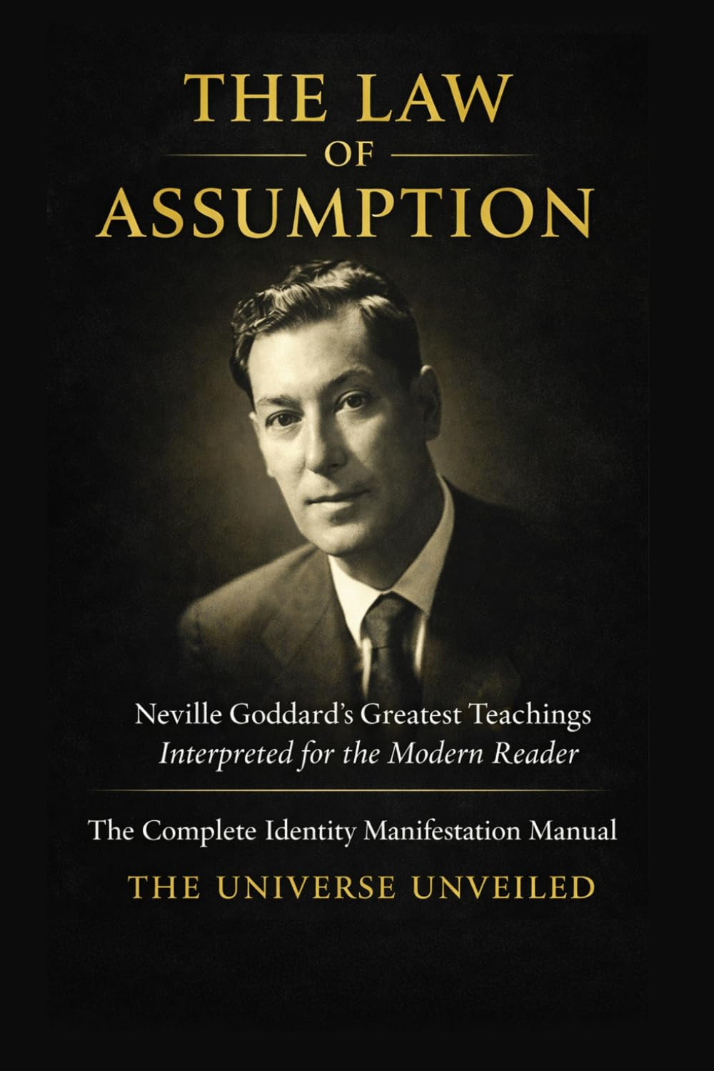 THE LAW of ASSUMPTION: Neville Goddard’S Greatest Teachings Interpreted