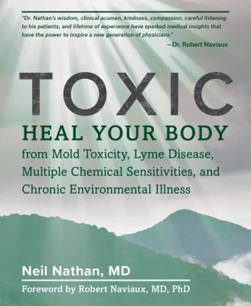 Toxic : Heal Your Body from Mold Toxicity, Lyme Disease, Multiple