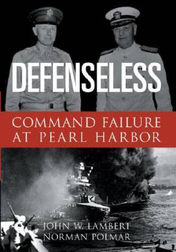 Defenseless: Command Failure at Pearl Harbor - Hardcover By John Lambert - GOOD Defenseless: Command Failure at Pearl Harbor - Hardcover By John Lambert - GOOD