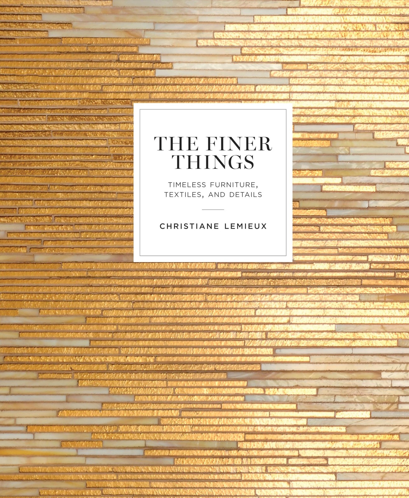 The Finer Things: Timeless Furniture, Textiles, and Details, Lemieux, Christiane