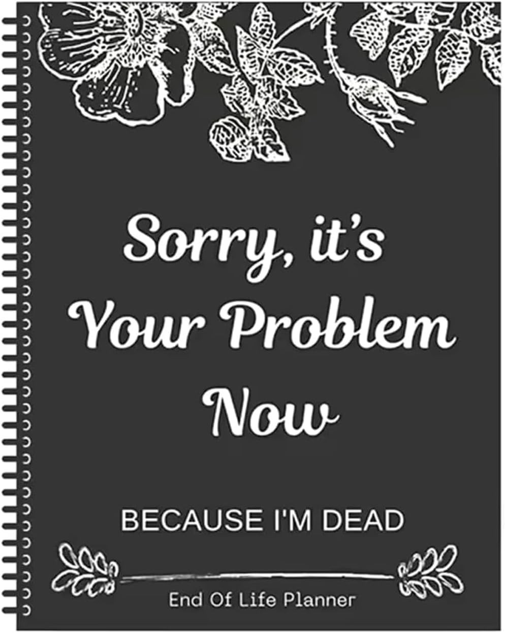 Sorry it’s Your Problem Now Because I'm Dead: Funny End of life planner Sorry it’s Your Problem Now Because I'm Dead: Funny End of life planner