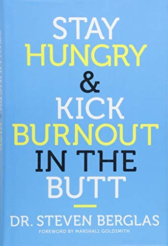 Stay Hungry & Kick Burnout in the Butt by Berglas, Dr. Steven