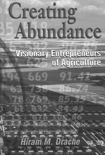 Creating Abundance: Visionary Entrepreneurs of Agriculture by Dr. Hiram Drache Creating Abundance: Visionary Entrepreneurs of Agriculture by Dr. Hiram Drache