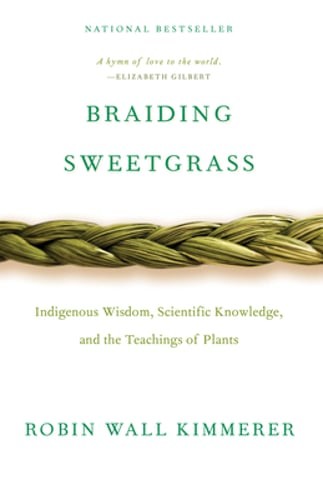 Braiding Sweetgrass: Indigenous Wisdom, Scientific Knowledge and the Teachings Braiding Sweetgrass: Indigenous Wisdom, Scientific Knowledge and the Teachings
