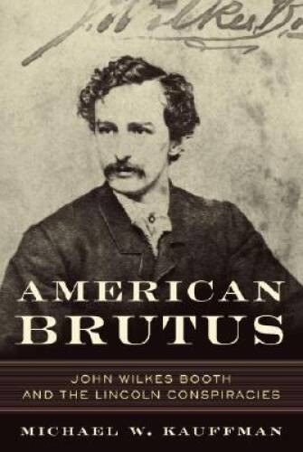 American Brutus: John Wilkes Booth and the Lincoln Conspiracies - GOOD