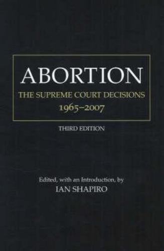Abortion: The Supreme Court Decisions, 1965-2007 by I. Shapiro
