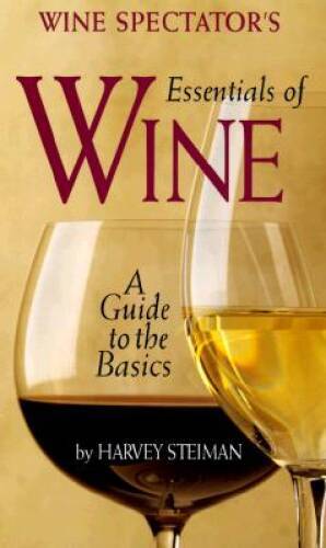 Wine Spectator\'s: The Essentials Of Wine - Hardcover By Steiman, Harvey - GOOD Wine Spectator\'s: The Essentials Of Wine - Hardcover By Steiman, Harvey - GOOD