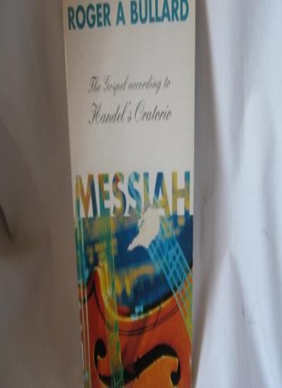 Messiah: Gospel According to Handel\'s Oratorio By Roger A. Bulla