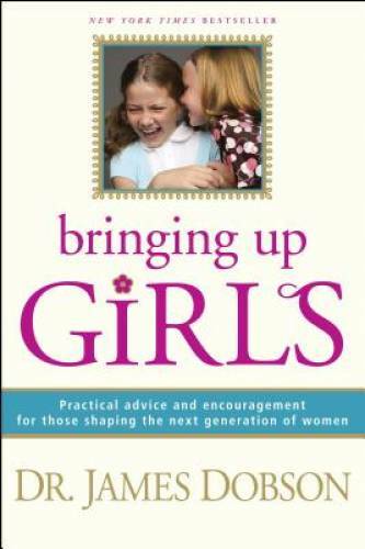 Bringing Up Girls: Practical Advice and Encouragement for Those Shap - VERY GOOD