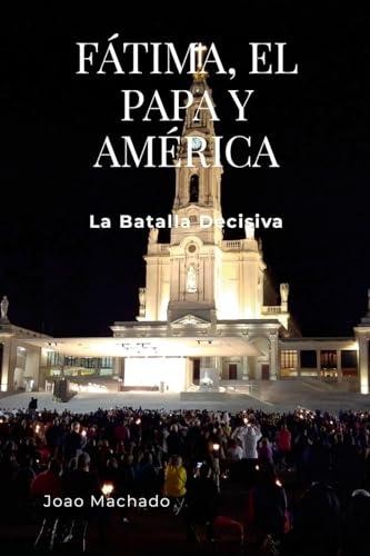 Fatima, El Papa Y America: La Batalla Decisiva by Machado, Joao – Paperback Fatima, El Papa Y America: La Batalla Decisiva by Machado, Joao – Paperback