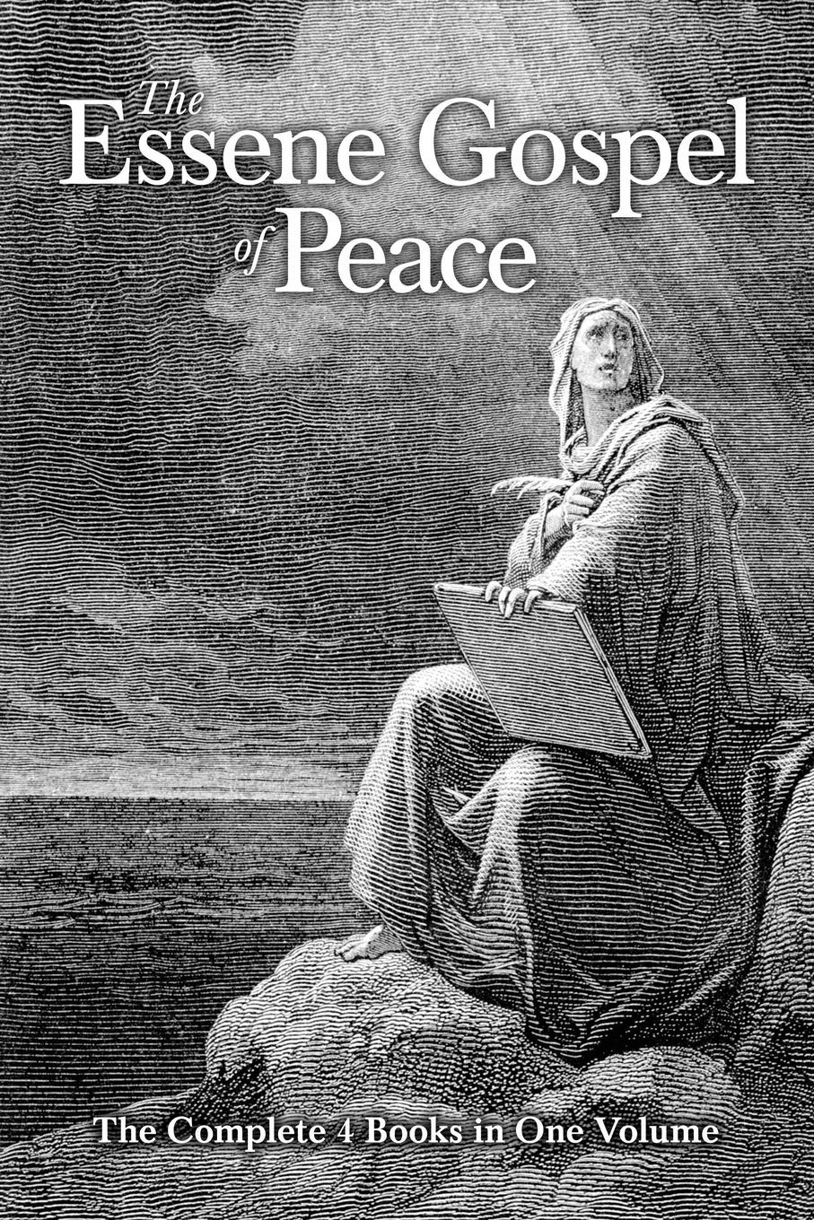 The Essene Gospel of Peace: The Complete 4 Books in One Volume The Essene Gospel of Peace: The Complete 4 Books in One Volume