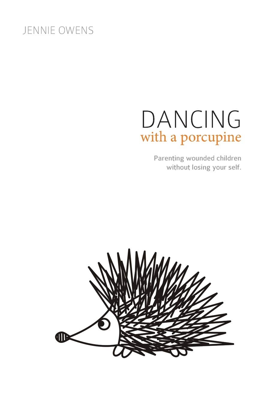 Dancing with a Porcupine: Parenting wounded children without losing your sel... Dancing with a Porcupine: Parenting wounded children without losing your sel...