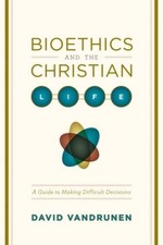 Bioethics and the Christian Life: A Guide to Making Difficu - VERY GOOD picture