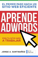 APRENDE ADWORDS: PON TU SITIO WEB A TRABAJAR (SPANISH By Santibanez Jorge A. picture