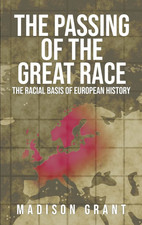 The Passing of the Great Race: The Racial Basis of European History (With: New picture