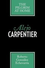 Alejo Carpentier: The Pilgrim at Home by González Echevarría, Roberto picture