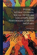 Physical Attractiveness, Social Network Location, and Performance in the Militar picture