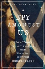 A Spy Amongst Us: Daniel Defoe's Secret Service, Mierowsky, Mierowsky,.. picture