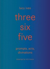Three Six Five: Prompts, Acts, Divinations (an Inexhaustible Compendiu Hardcover picture