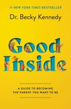 Good Inside : A Guide to Becoming the Parent You Want to Be by Becky Kennedy... picture