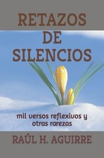 Retazos de Silencios: mil versos reflexivos y otras rarezas by Ra?l H. Aguirre ( picture