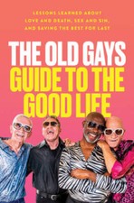 The Old Gays Guide to the Good Life: Lessons Learned About Love and Death - GOOD picture