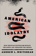 American Idolatry: How Christian Nationalism Betrays the Gospel and Threaten... picture
