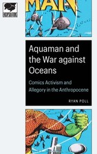 Aquaman and the War against Oceans: Comics Activism and Allegory in the Anth... picture