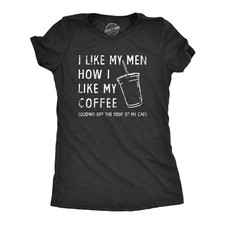 Womens I Like My Men How I Like My Coffee T Shirt Funny Clumsy Caffeine Lovers picture