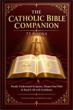 The Catholic Bible Companion 73 Books: Finally Understand Scripture, Deepen Your picture