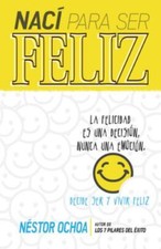 Naci para Ser Feliz : La Felicidad Es una Decision, Nunca una Emocion by ... picture