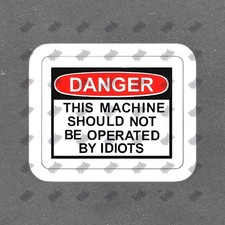 Funny Danger Sticker This Machine Should Not Be Operated by Idiots #356259 picture