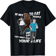 Be Nice To Fat People They Might Save Life Bear Fun T-Shirt picture