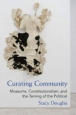 Curating Community : Museums, Constitutionalism, and the Taming of the Politi... picture