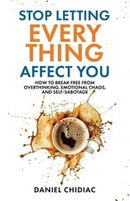Stop Letting Everything Affect You by Daniel Chidiac [Paperback] picture