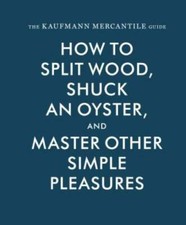 The Kaufmann Mercantile Guide: How to Split Wood, Shuck an Oyster, and Ma - GOOD picture