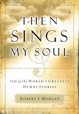 Then Sings My Soul: 150 of the World's Greatest Hymn Stories picture