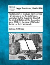 RECLAMATION OF FUGITIVES FROM SERVICE: AN ARGUMENT FOR THE By Salmon P. Chase picture