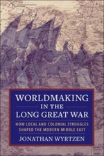 Worldmaking in the Long Great War : How Local and Colonial Struggles Shaped the picture