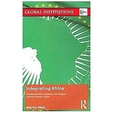 Integrating Africa: Decolonization's Legacies, Sovereignty and the African Union picture