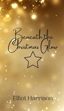 Beneath the Christmas Glow by Harrison, Elliot picture
