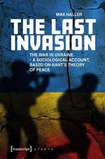 The Last Invasion: The War in Ukraine - A Sociological Account, Based on Kant's picture