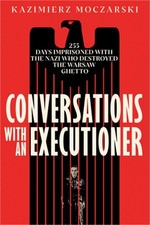 Conversations with an Executioner: 255 Days Imprisoned with the Nazi Who Destroy picture