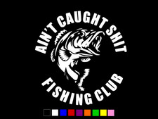 AIN'T CAUGHT SHT FISHING CLUB Vinyl Decal Truck Wall Sticker CHOOSE SIZE COLOR picture