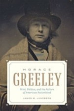 Horace Greeley : Print, Politics, and the American Conflict James picture