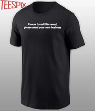 I Know I Smell Like Weed Please Mind Your Own Business Shirt picture