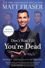 Don't Wait Till You're Dead: Spirits' Advice from the Afterlife, Fraser, Matt, E picture